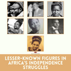 Unlocking the Legends: Africa’s Unsung Heroes of Independence