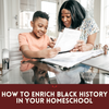 6 Tips for Enriching Black History in Your Homeschool