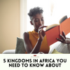 5 Incredible African Kingdoms You Should Know About