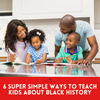 6 6 Super Simple Ways To Teach Kids About Black History