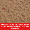 Secret Signs in Sand: How African Footprints Told Stories