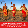 The Samburu Warriors of Kenya: An Adventure in African Culture for Kids