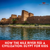 How the Nile River Fed a Civilization: Egypt for Kids