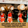 Exploring African New Year Traditions: Teaching Global Celebrations to Kids.