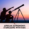 African Astronomy: Stargazing with Kids