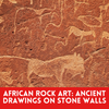 African Rock Art: Ancient Drawings on Stone Walls