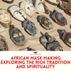 Image displaying a variety of African masks, highlighting their intricate designs, with the article title 'African Mask Making: Exploring the Rich Tradition and Spirituality' featured prominently